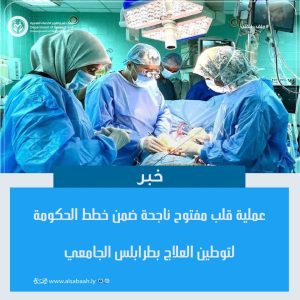 عملية قلب مفتوح ناجحة ضمن خطط الحكومة لتوطين العلاج بطرابلس الجامعي