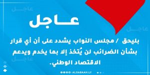 عاجل بليحق / مجلس النواب يشدد على أن أي قرار بشأن الضرائب لن يُتخذ إلا بما يخدم ويدعم الاقتصاد الوطني.